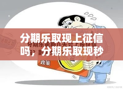 分期乐取现上征信吗，分期乐取现秒到