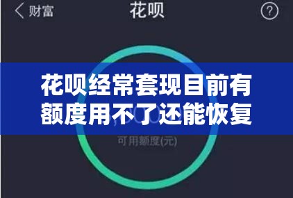 花呗经常套现目前有额度用不了还能恢复使用吗，花呗消费额度套出来