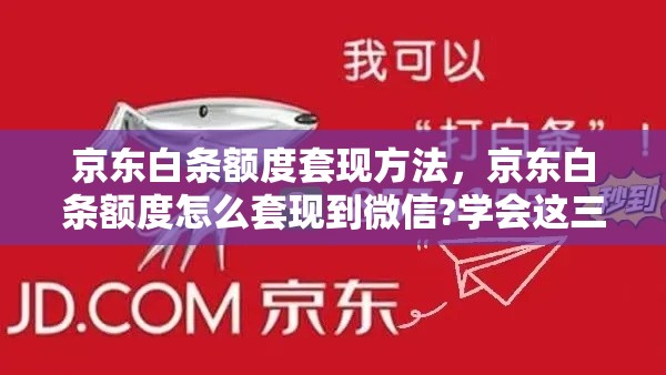 京东白条额度套现方法，京东白条额度怎么套现到微信?学会这三步手到擒来!