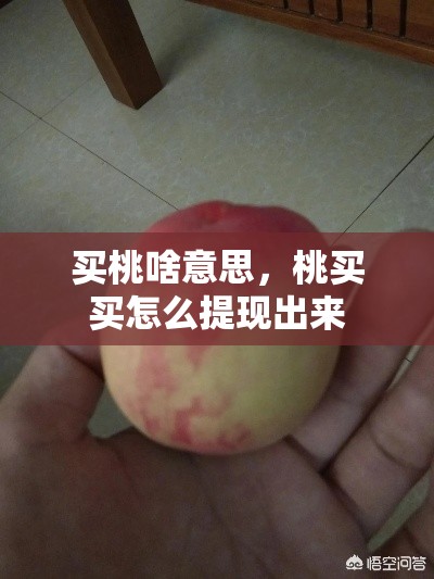 买桃啥意思，桃买买怎么提现出来