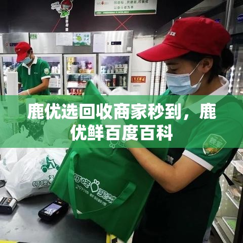 鹿优选回收商家秒到,鹿优鲜百度百科