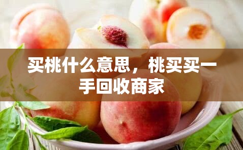买桃什么意思，桃买买一手回收商家