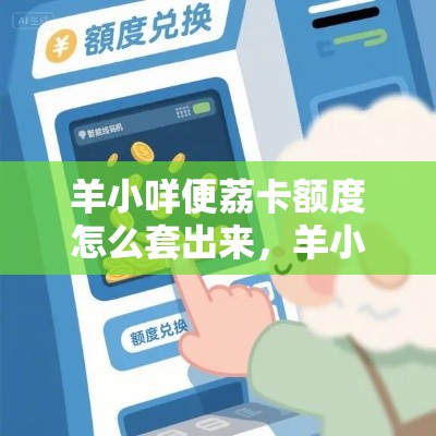 羊小咩便荔卡额度怎么套出来，羊小咩花卡