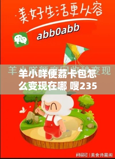 羊小咩便荔卡包怎么变现在哪 嗖2354717荔卡，羊小咩便荔卡包怎么变现