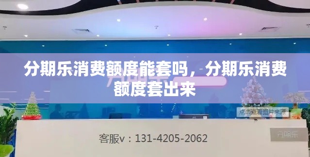 分期乐消费额度能套吗，分期乐消费额度套出来
